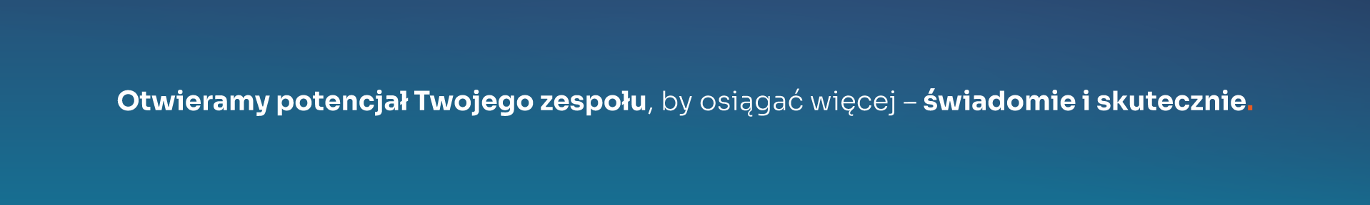 Otwieramy potencjał Twojego zespołu, by osiągać więcej – świadomie i skutecznie.