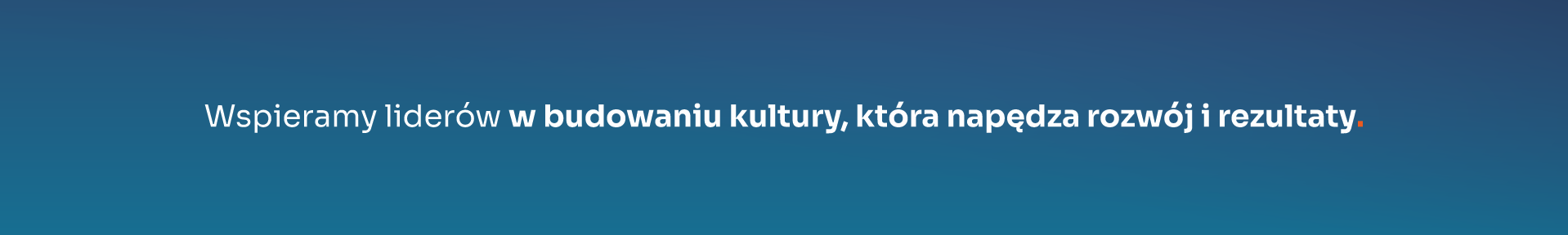 Wspieramy liderów w budowaniu kultury, która napędza rozwój i rezultaty.